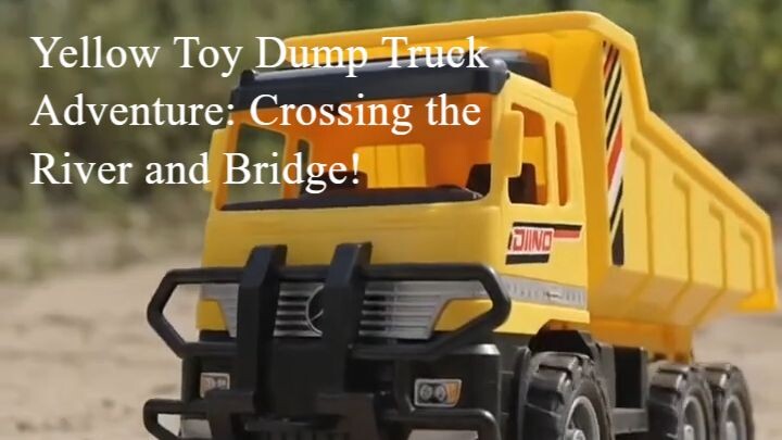 Yellow Toy Dump Truck Adventure: Crossing the River and Bridge!