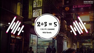 2+3= 5 - (VUX Remix) - T.R.I ft. Cammie ♪ | Hai Cộng Ba Bằng Năm - (VUX Remix) - T.R.I ft. Cammie ♪