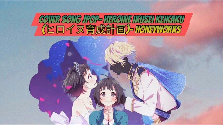 Cover JPOP Song- Heroine Ikusei Keikaku ( ヒロイヌ育成計画) - honeyworks