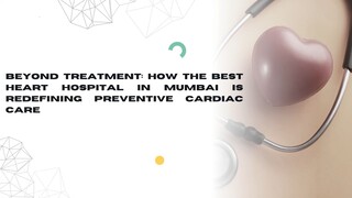 Beyond Treatment: How the Best Heart Hospital in Mumbai is Redefining Preventive Cardiac Care