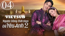 Ngược Dòng Thời Gian Để Yêu Anh (Phần 2) - Tập 04 | Vietsub