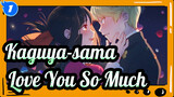 Kaguya-sama: Love Is War|[Kaguya&Miyuki]Love~You~So~Much_1