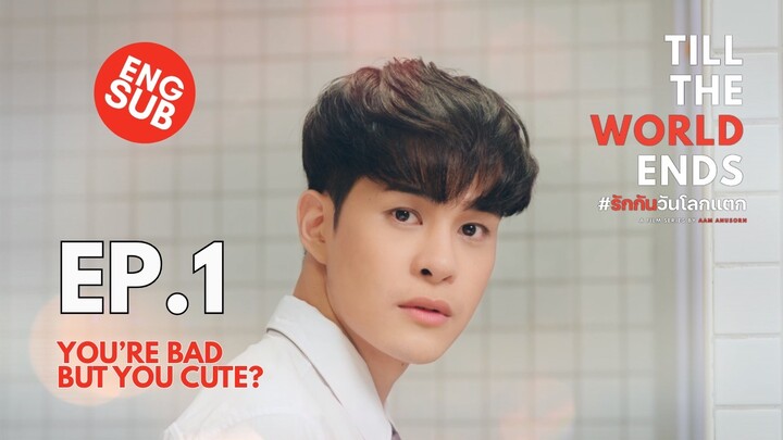 BL Series 💕 Ep.1/10 | You’re Bad But You Cute? | Till the World Ends #รักกันวันโลกแตก