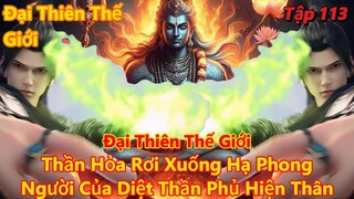 Đại Thiên Thế Giới Tập 113 | Thần hỏa rơi xuống hạ phong, tam linh toàn ma xuất hiện |15 Phút Review