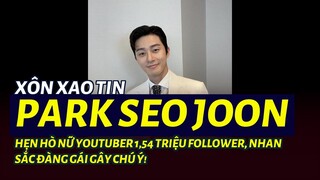 Xôn xao tin Park Seo Joon hẹn hò nữ YouTuber 1,54 triệu follower, nhan sắc