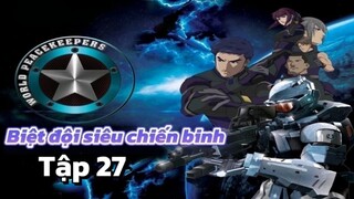 [LỒNG TIẾNG] Biệt đội siêu chiến binh_World Peacekeepers Tập 27