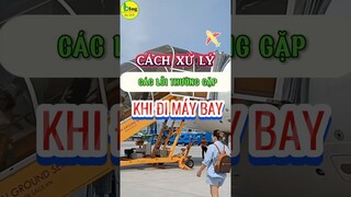 Mẹo xử lý các lỗi thường gặp khi đi máy bay để tránh mất tiền oan #dimaybay