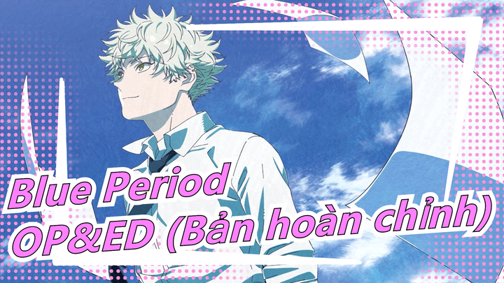 [Blue Period] Nhạc chất lượng cao - OP & ED (Bản hoàn chỉnh)
