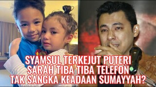 Mengemparkan! Puteri Sarah Call Syamsul Tentang Keadaan Sumayyah!