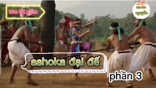 TÓM TẮT PHIM: ASHOKA ĐẠI ĐẾ|| PHẦN 3|| AN NA NGUYỄN