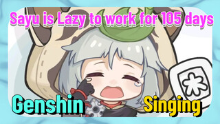 [Genshin  Singing]  Sayu is Lazy to work for 105 days