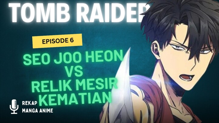 Tomb Raider King Episode 6 : Seo Joo Heon dan Relik-Relik Kelas Kematian