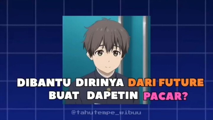 DIBANTU DARI DIRINYA DARI MASA DEPAN BUAT DAPETIN PACAR??