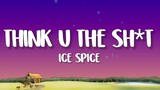 Ice Spice - Think U Thr Shit (Fart) (Lyrics)| you not even the fart