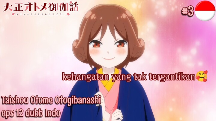 Taishou Otome Otogibanashi || Eps 12 || Dubb indo || part 3!