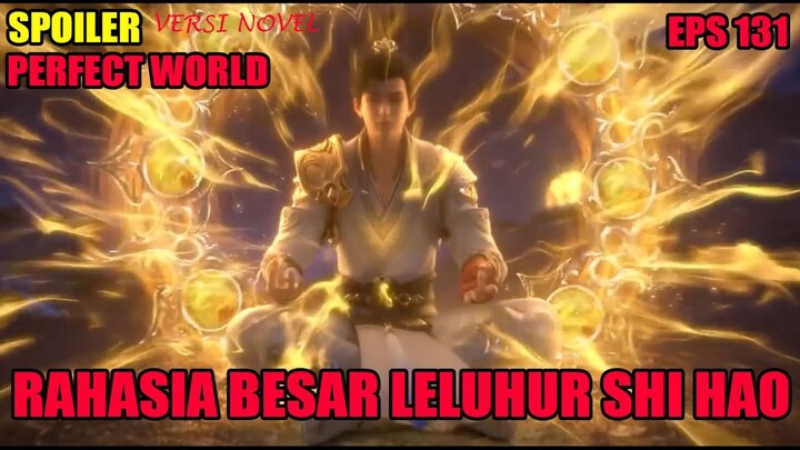 SPOILER PERFECT WORLD EPS 131 | RAHASIA BESAR LELUHUR SHI HAO