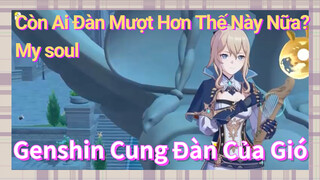 [Genshin, Cung Đàn Của Gió] Còn Ai Đàn Mượt Hơn Thế Này Nữa? "My soul"