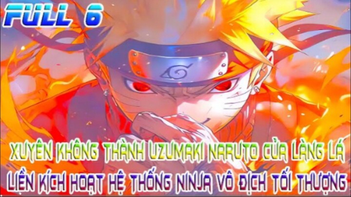 Xuyên Không Thành Uzumaki Naruto Của Làng Lá, Kích Hoạt Hệ Thống Ninja Vô Địch Tối Thượng! FULL 6