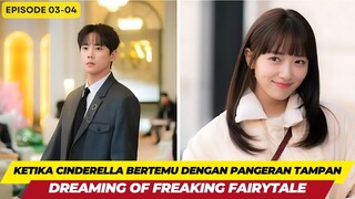 DREAMING OF FREAKING  FAIRYTALE - EPISODE 03&04 - KETIKA CINDERELLA BERTEMU PANGERAN TAMPAN