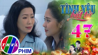 TÌNH YÊU BẤT TỬ - TẬP 47[1]: Bà Ngọc tỏ vẻ hài lòng trước SỰ KHÔN KHÉO của cô con dâu