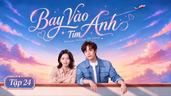 [Thuyết Minh] Bay Vào Tim Anh - Tập 24 (END)
