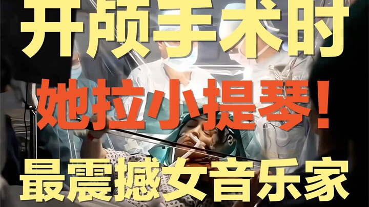 女艺术家边进行开颅手术边拉小提琴，只因她担心手术会影响她手部动作 ｜艺术又在生命里升华，手术变得不再冰冷