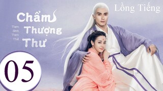 Tam Sinh Tam Thế Chẩm Thượng Thư - Tập 05 | Lồng Tiếng