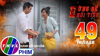 Trailer | Đừng để hối tiếc - Tập 49: Đánh đổi sai lầm