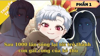 Phần 1 - Sau 1000 lần sống lại tôi trở thành con gái cưng của kẻ thù | Review Truyện