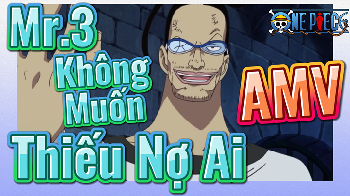 [Đảo Hải Tặc] AMV | Mr.3 Không Muốn Thiếu Nợ Ai