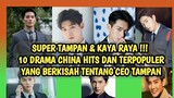 10 DRAMA CHINA POPULER YANG BERKISAH TENTANG CEO MUDA,TAMPAN DAN KAYA RAYA - Miss Ceriwis