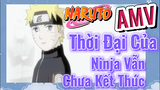 [Naruto] AMV | Thời Đại Của Ninja Vẫn Chưa Kết Thúc