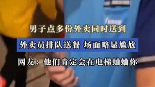 “咦，吃这么多呢”男子点多份外卖同时送到，外卖员排队送餐，场面略显尴尬