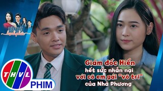 Giám đốc Hiển hết sức nhẫn nại với cô em gái ''vô tri'' của Nhã Phương | BÊN BỜ HẠNH PHÚC