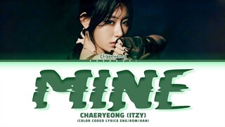 [FULL VER] CHAERYEONG (ITZY) Mine Lyrics (Color Coded Lyrics)