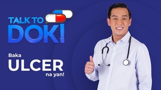 TALK TO DOK! Baka Ulcer na yan!