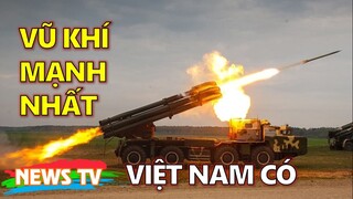 Những loại vũ khí mạnh nhất mà Quân đội Việt Nam đang sở hữu