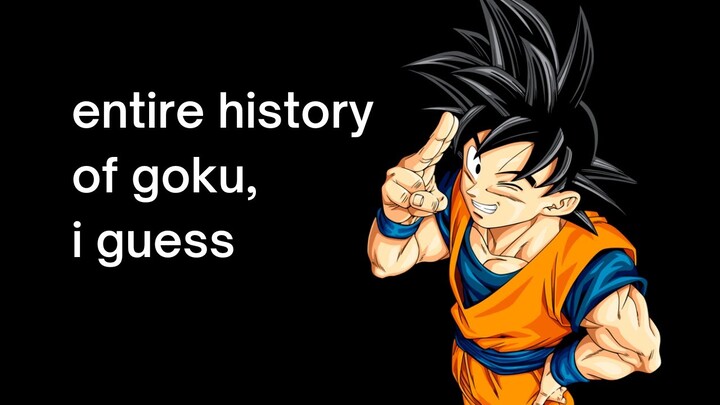 history of goku, i guess