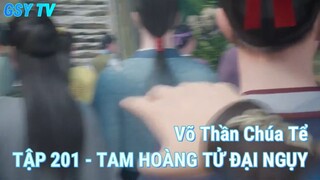 Võ Thần Chúa Tể TẬP 201 - TAM HOÀNG TỬ ĐẠI NGỤY