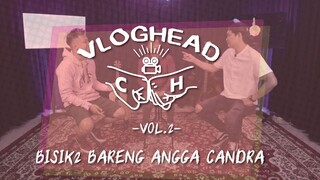 Bisik-Bisik Bareng Angga Candra || [VLOGHEAD] Vol.02