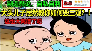 大头儿子居然教你如何毁三观？！！制造舆论，自私自利！！简直不要脸到极致！！