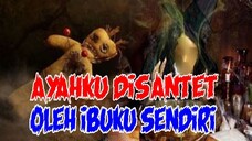 KISAH NYATA MISTERI : AYAHKU DISANTET OLEH IBUKU SENDIRI