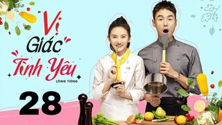 Vị Giác Tình Yêu - Tập 28 [Lồng tiếng] | Ngôn tình chuyển thể Nguyên Kinh Thiên và Tông Tổ Nhi
