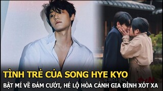 Tình trẻ của Song Hye Kyo bật mí về đám cưới, bật khóc hé lộ hoàn cảnh gia đình khiến CĐM xót xa