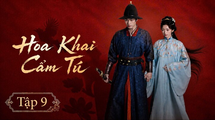 [Thuyết Minh] Hoa Khai Cẩm Tú - Tập 9