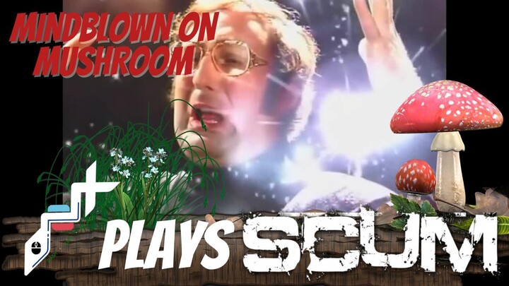 Mindblown on Mushrooms! SCUM Game Highlights!