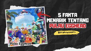 5 Fakta Menarik Tentang Pulau Egghead 🔥