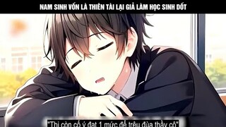 Nam sinh vốn là thiên tài lại giả làm học sinh dốt ai dè bất cẩn làm xong đề thi lại bại lộ