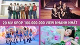 TOP 20 MV KPOP đạt 100 TRIỆU LƯỢT XEM NHANH NHẤT LỊCH SỬ  TOP IDOL KPOP