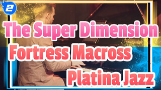 The Super Dimension 
Fortress Macross
Platina Jazz_2